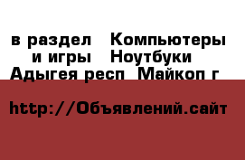  в раздел : Компьютеры и игры » Ноутбуки . Адыгея респ.,Майкоп г.